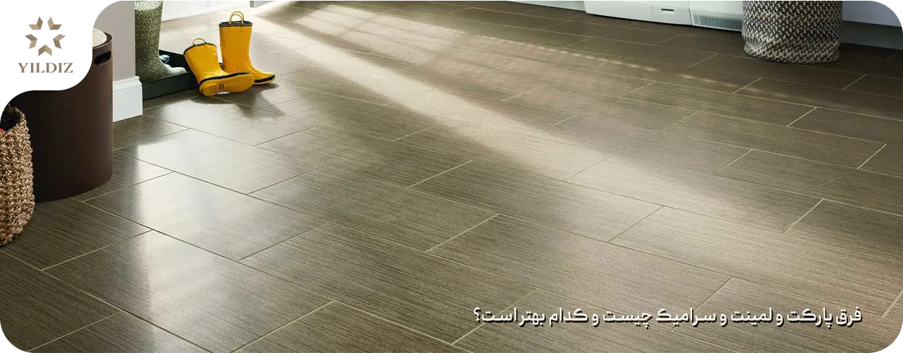 فرق پارکت و لمینت و سرامیک چیست و کدام بهتر است؟